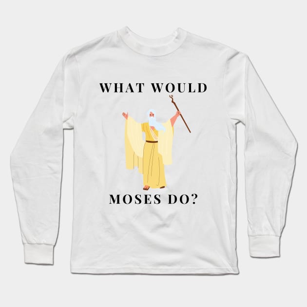 What would Moses do? Long Sleeve T-Shirt by firstsapling@gmail.com